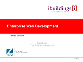 Ibuildings
Enterprise Web Development
Lorna Mitchell
Ibuildings
The PHP Professionals
 
