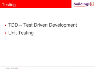 Sunday 13 April 2008  
Testing
• TDD – Test Driven Development
• Unit Testing
 