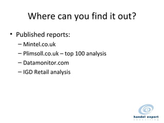 Where can you find it out? Published reports: Mintel.co.uk Plimsoll.co.uk – top 100 analysis Datamonitor.com IGD Retail analysis 