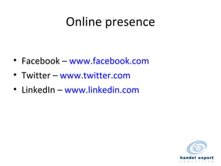Online presence Facebook –  www.facebook.com   Twitter –  www.twitter.com   LinkedIn –  www.linkedin.com   