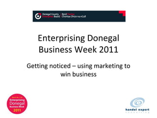 Enterprising Donegal Business Week 2011 Getting noticed – using marketing to win business 