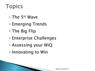 The 5 th  Wave Emerging Trends The Big Flip Enterprise Challenges Assessing your WiQ Innovating to Win ©Scott A. Snyder 2011 