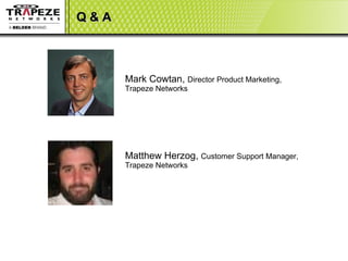 Q & A Mark Cowtan,  Director Product Marketing, Trapeze Networks Matthew Herzog,  Customer Support Manager, Trapeze Networks 