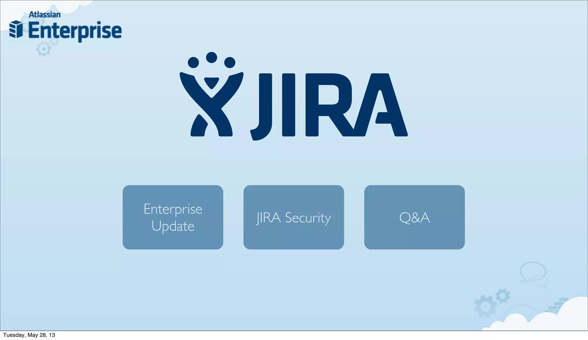 Enterprise
Update
Q&AJIRA Security
Tuesday, May 28, 13
 