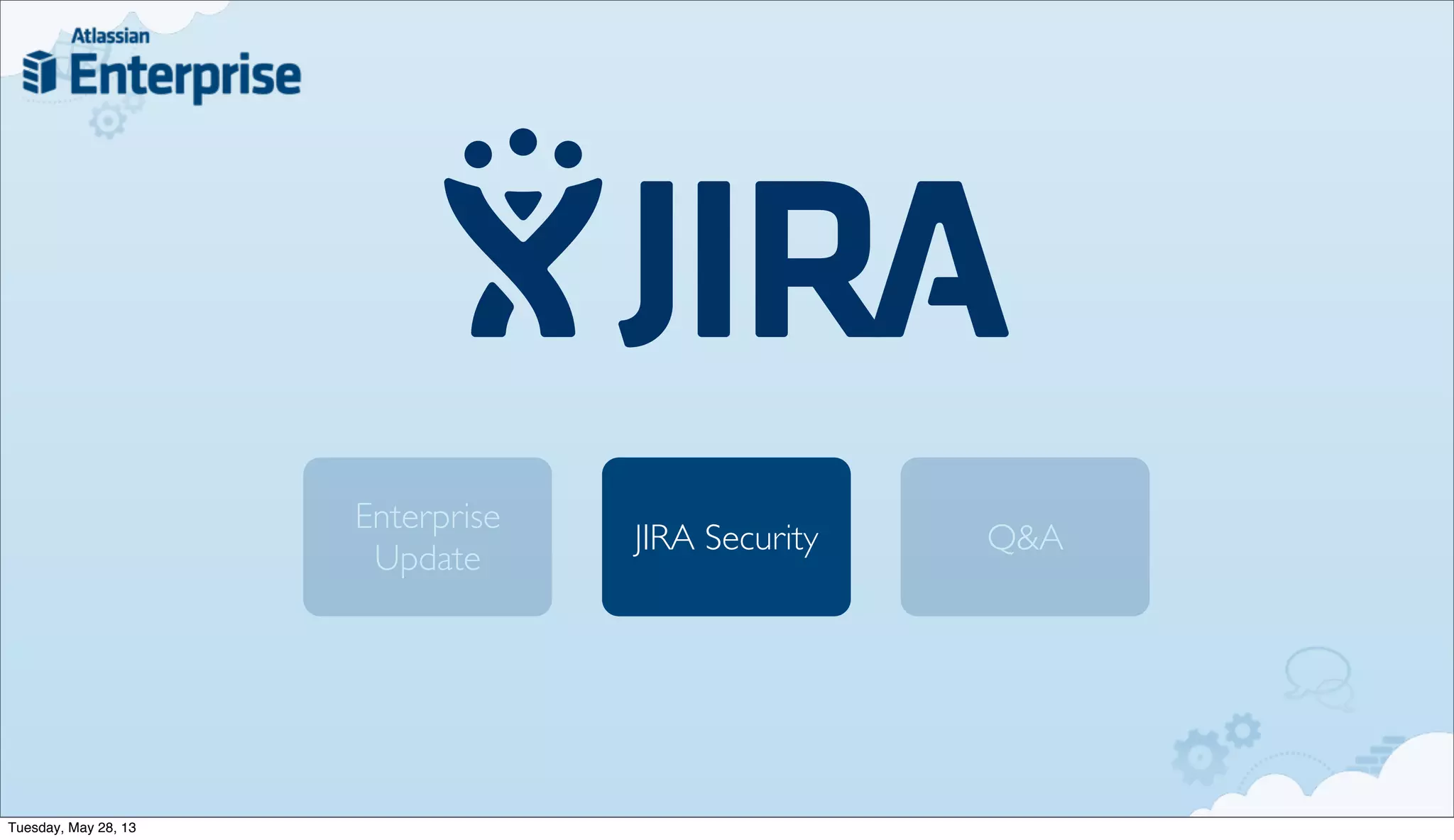 Enterprise
Update
Q&AJIRA Security
Tuesday, May 28, 13
 