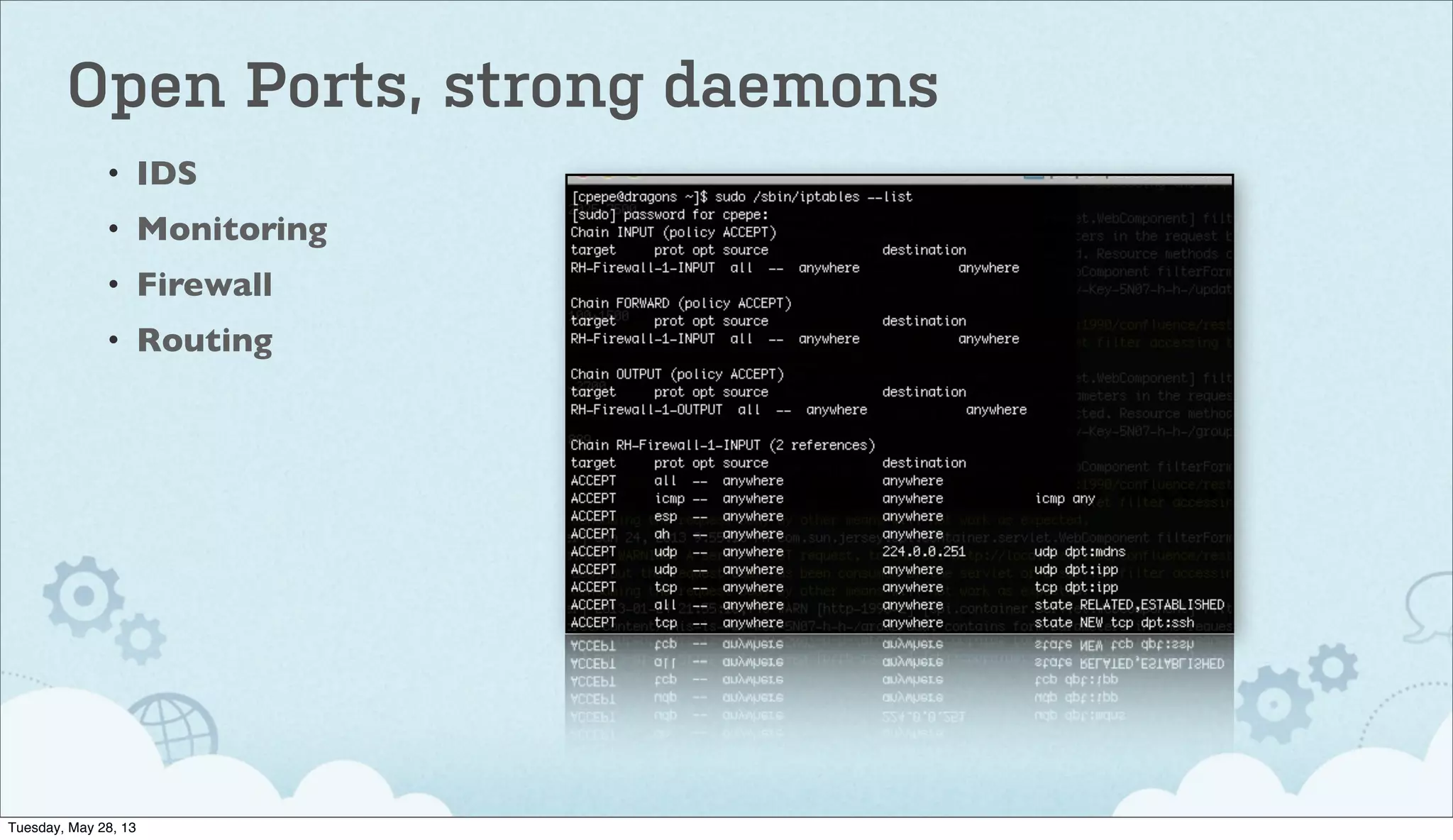 Open Ports, strong daemons
• IDS
• Monitoring
• Firewall
• Routing
Tuesday, May 28, 13
 