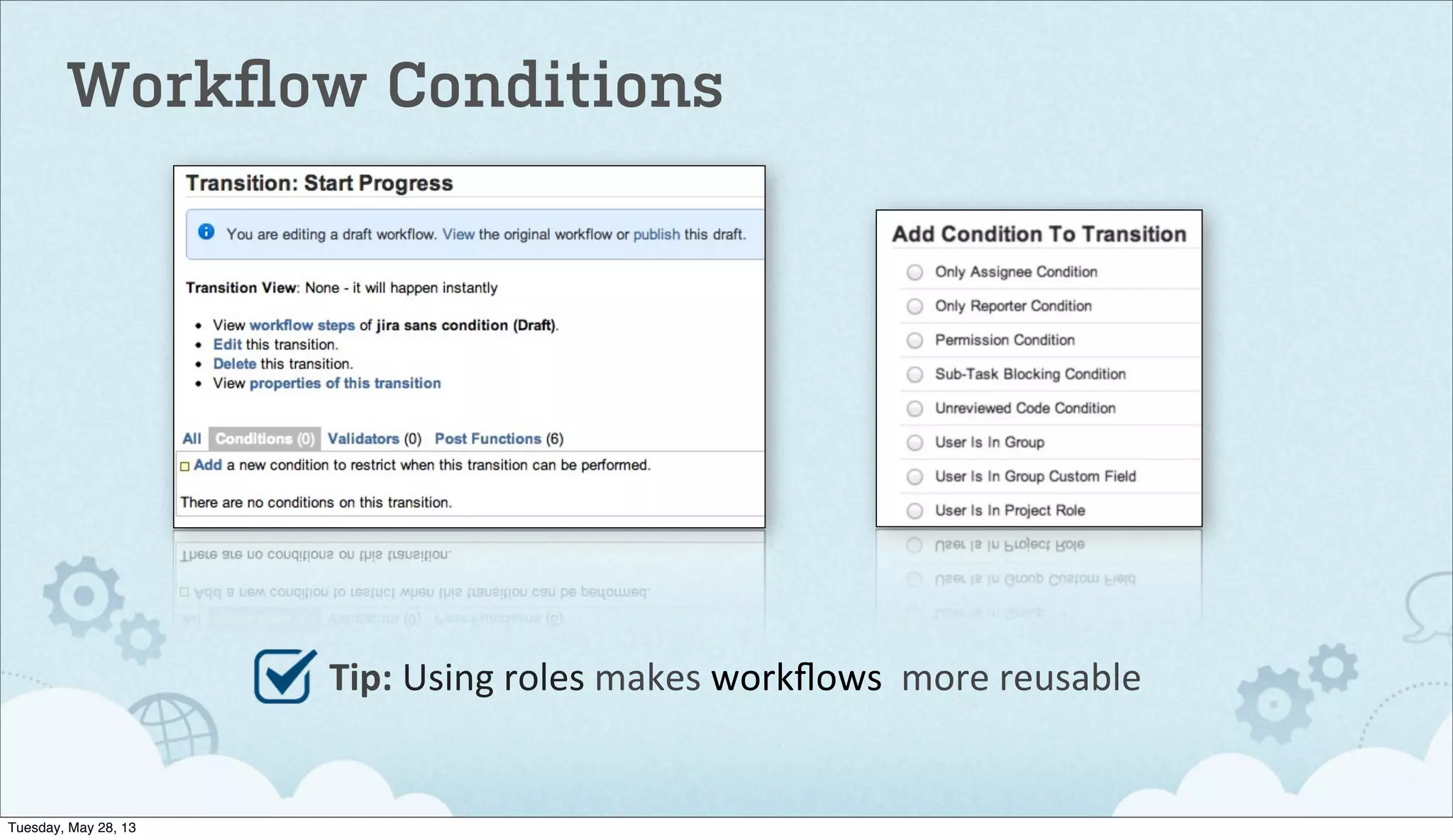 Workﬂow Conditions
Tip:	
  Using	
  roles	
  makes	
  workﬂows	
  	
  more	
  reusable
Tuesday, May 28, 13
 