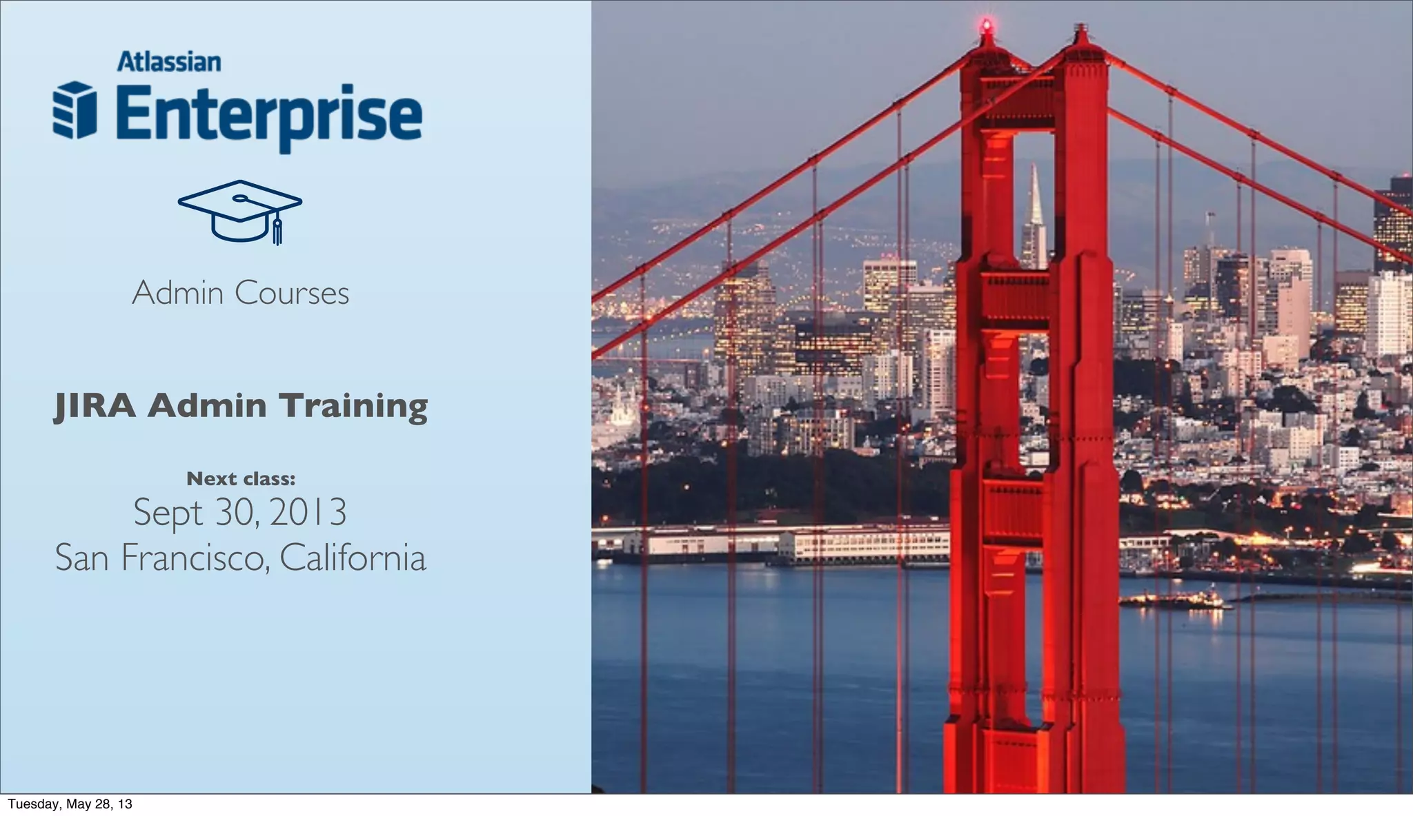 JIRA Admin Training
Next class:
Sept 30, 2013
San Francisco, California
Admin Courses
Tuesday, May 28, 13
 