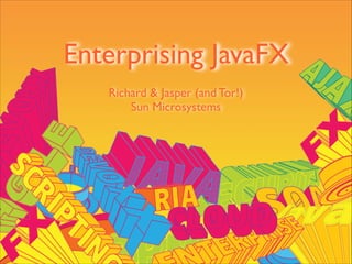 Enterprising JavaFX
Richard & Jasper (and Tor!)
Sun Microsystems
 