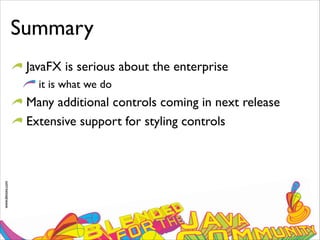 www.devoxx.com
Summary
JavaFX is serious about the enterprise
it is what we do
Many additional controls coming in next release
Extensive support for styling controls
 