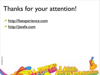 www.devoxx.com
Thanks for your attention!
http://fxexperience.com
http://javafx.com
 