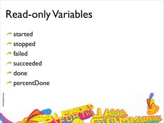 www.devoxx.com
Read-onlyVariables
started
stopped
failed
succeeded
done
percentDone
 
