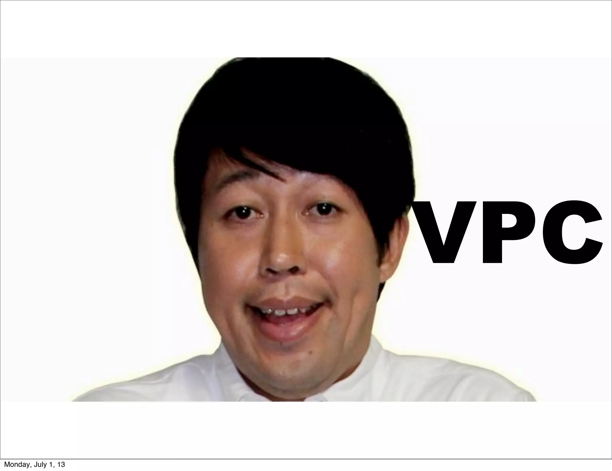 VPC
Monday, July 1, 13
 