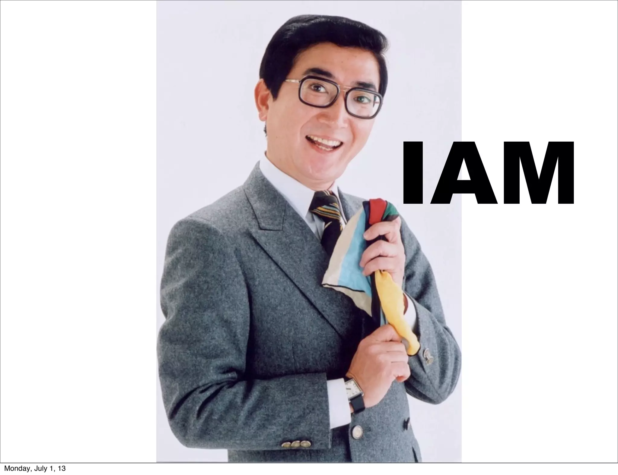 IAM
Monday, July 1, 13
 