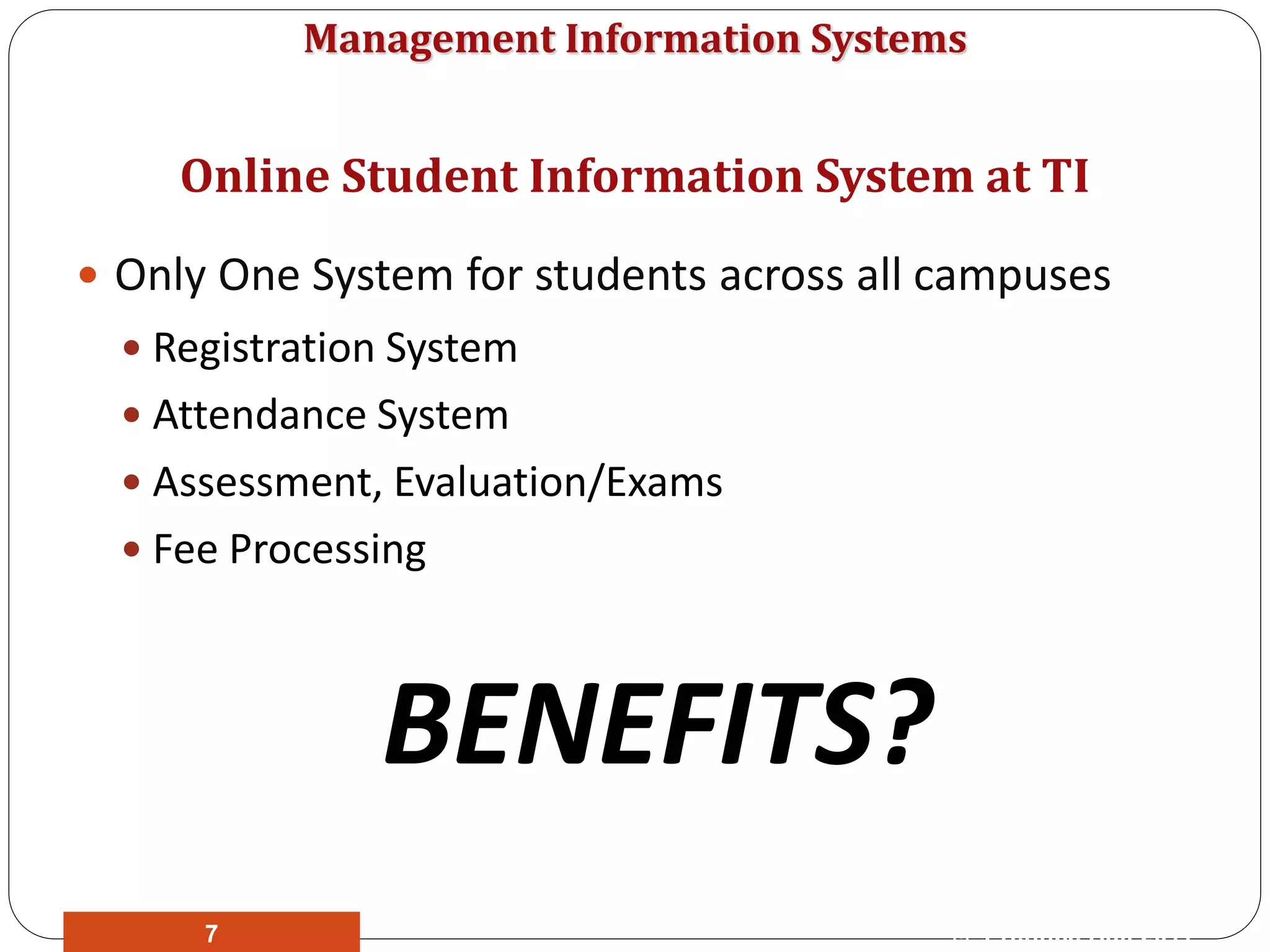 Management Information Systems
 Only One System for students across all campuses
 Registration System
 Attendance System
 Assessment, Evaluation/Exams
 Fee Processing
BENEFITS?
Online Student Information System at TI
© Prentice Hall 20117
 