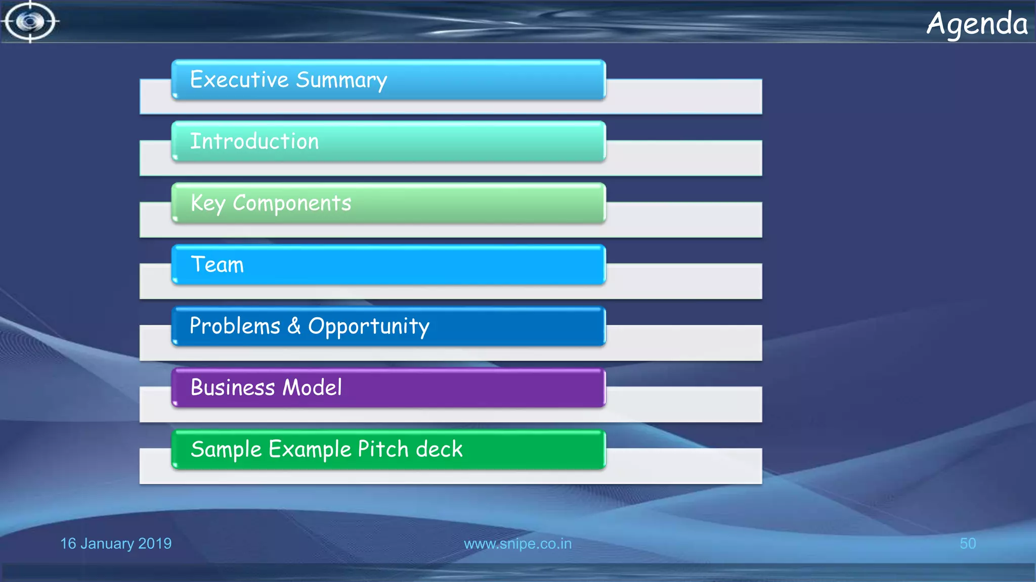 16 January 2019 www.snipe.co.in 50
Agenda
Executive Summary
Introduction
Key Components
Team
Problems & Opportunity
Business Model
Sample Example Pitch deck
 