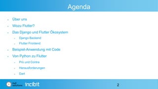 Agenda
 Über uns
 Wozu Flutter?
 Das Django und Flutter Ökosystem
 Django Backend
 Flutter Frontend
 Beispiel-Anwendung mit Code
 Von Python zu Flutter
 Pro und Contra
 Herausforderungen
 Dart
2
 