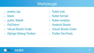 Werkzeuge
 poetry, pip
 black
 pylint, flake8
 PyCharm
 Visual Studio Code
 Django Debug Toolbar
 flutter pub
 flutter format
 flutter analyze
 Android Studio
 Visual Studio Code
 Flutter DevTools
42
 