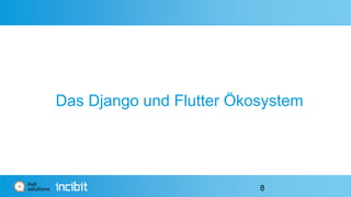 Das Django und Flutter Ökosystem
8
 