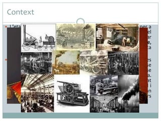 Context
 L’etapa del rei Lluis Felip d’Orleans (1830-1848), significà per a
França l’inici de la industrialització i la consolidació del
capitalisme financer. La revolució de l’any 1848 va enderrocar
Lluis Felip i pocs mesos després Lluis Napoleó Bonaparte,
futur Napoleó III, va ser president de la Segona República
Francesa.
 La Revolució Industrial va atorgar el protagonisme a dues
classes socials antagòniques: la burgesia, nova classe
dominant que imposa la seva política i la seva moral, i la classe
obrera, que reivindica millors condicions de vida.
L’espiritualisme romàntic va quedar obsolet en una societat
amb una burgesia enlluernada pel progrés tècnic i industrial i
una classe obrera aclaparada per la misèria. La gran
desigualtat social va afavorir la difusió de l’obra dels primers
teòrics anarquistes i socialistes, com ara Proudhon o Marx.
Lluis Felip d’Orleans Napoleó III
 