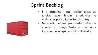 Daily Meeting
• Três perguntas:
• “O que você fez até aqui?”;
• “O que você pretende fazer até
a próxima daily meeting?”;
• “Quais impedimentos você está
tendo?”

 