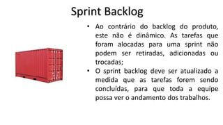 Sprint Review
• Os participantes dela são os
integrantes do time Scrum (time
de desenvolvimento, SM e PO);
• Time-Box: 4 horas para uma sprint
de 4 semanas e deve ser
proporcional
para
sprints
menores;
• O P.O. verifica o que está pronto, e
o que não está, é apresentado as
tarefas realizadas;

 