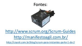 Fontes:

http://www.scrum.org/Scrum-Guides
http://manifestoagil.com.br/
http://coyoti.com.br/blog/scrum-para-iniciantes-parte-1-de-2

 
