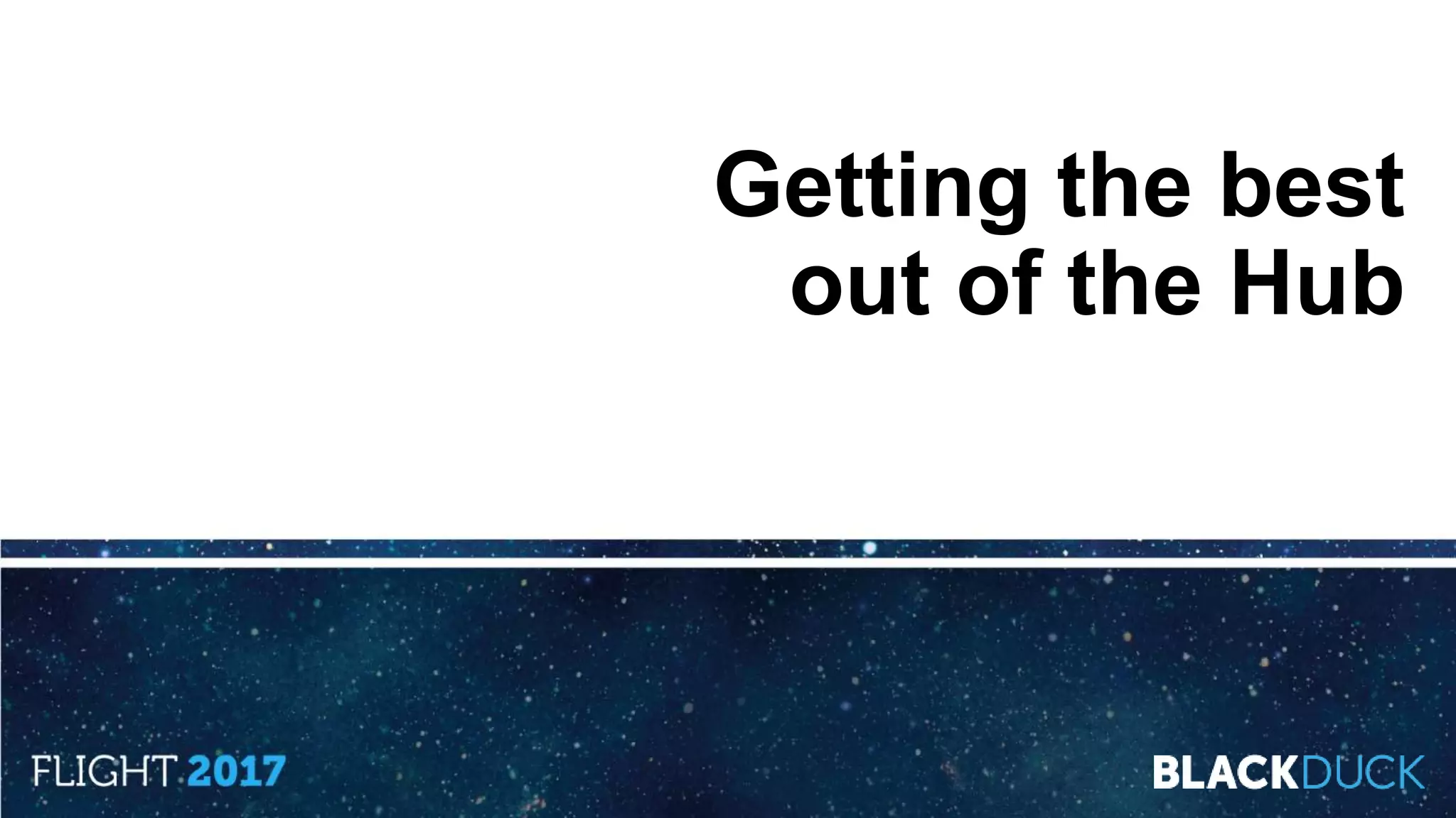 Getting the best
out of the Hub
 