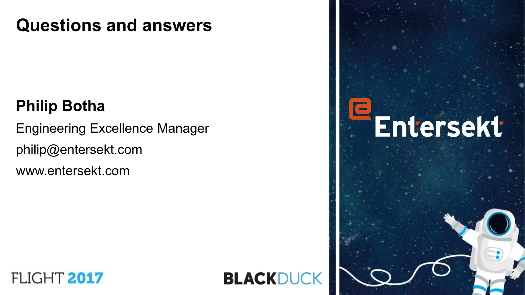 Questions and answers
Philip Botha
Engineering Excellence Manager
philip@entersekt.com
www.entersekt.com
 