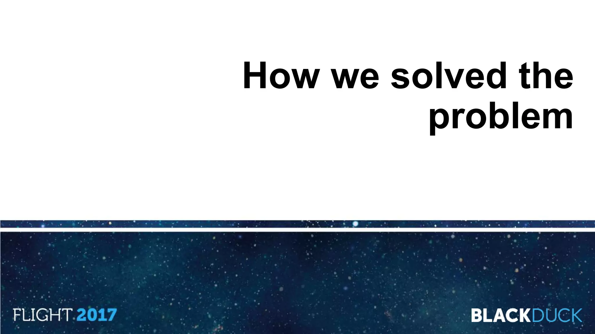 How we solved the
problem
 