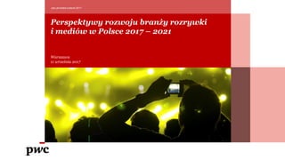 Lorem Ipsum
Dolores plz
pwc.pl/media-outlook-2017
Date 2017
Perspektywy rozwoju branży rozrywki
i mediów w Polsce 2017 – 2021
Warszawa
11 września 2017
 