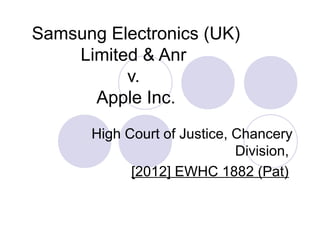 Samsung Electronics (UK)
Limited & Anr
v.
Apple Inc.
High Court of Justice, Chancery
Division,
[2012] EWHC 1882 (Pat)

 