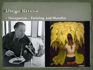 Occupation .- Painting  and MuralistDiego Rivera 