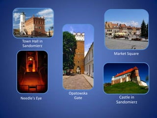 Town Hall in
Sandomierz
                           Market Square




               Opatowska
Needle's Eye     Gate        Castle in
                            Sandomierz
 