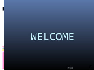 WELCOME

     07/10/12   1
 