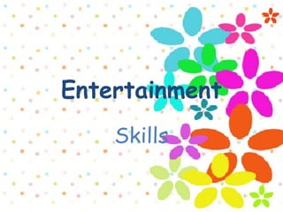 Entertainment
    Skills
 