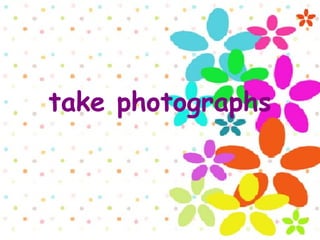 take photographs