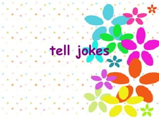 tell jokes
