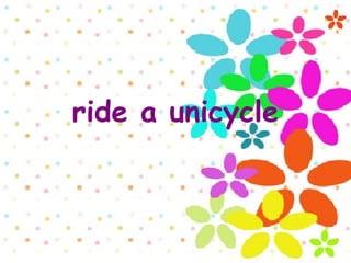 ride a unicycle