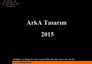 www.arkatasarim.com
All Rights Are Belong To ArkA Tasarım Mim. Dek. Rek. San ve Tic. Ltd. Şti.
ArkA Tasarım
2015
 