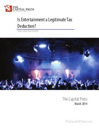 TheCapitalPress.com
Is Entertainment a LegitimateTax
Deduction?
TaxesandInvestment
The Capital Press
March 2014
 