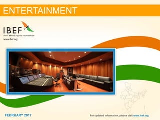 11FEBRUARY 2017
ENTERTAINMENT
FEBRUARY 2017 For updated information, please visit www.ibef.org
 
