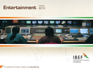 11
Entertainment
For updated information, please visit www.ibef.org
MARCH
2013
 