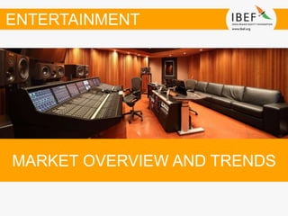 MARKET OVERVIEW AND TRENDS
ENTERTAINMENT
 