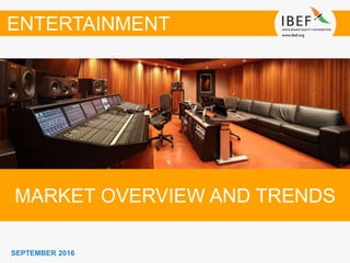 SEPTEMBER 2016
MARKET OVERVIEW AND TRENDS
ENTERTAINMENT
 