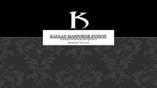 Entertainment/Artist Management
Manpower Services
KAYAAN MANPOWER EVENTS
 