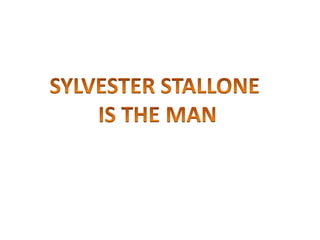 SYLVESTER STALLONE IS THE MAN