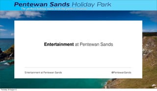 Entertainment at Pentewan Sands




                         Entertainment at Pentewan Sands               @PentewanSands




Thursday, 23 August 12
 