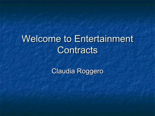 Welcome to EntertainmentWelcome to Entertainment
ContractsContracts
Claudia RoggeroClaudia Roggero
 