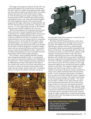 The design and component selection for the HPU was
critical with regard to the overall success of the project.
The HPU had to be capable of providing smooth, ripple
free flow without response lag whether there was motion
demand from only one of the small vomitory stages,
or from all of the large main stages working in unison.
Fourteen Parker PV270 variable volume piston pumps
responded precisely to any system flow demand regard-
less of the magnitude and rate of the motion profile
required by the stages collectively, or independently. The
PV270s extremely fast on and off stroke response (< 85
msec & < 75 msec respectively) were key to the stability
of the pressure and flow supplied to the servo axis.
   With recommendations on component selection from
Parker personnel, Comoso integrated all of the HPU
components into a highly engineered HPU with two key
design challenges presented to them. One, the electri-
cal power available for the HPU was limited so overall          rod and piston seals where necessary to ensure the criti-
system efficiency was a key design criteria in component        cal performance of the cylinders.
selection, and two, the fact that the HPU had to physi-            The Parker D41FH Proportional/servo valves were
cally fit through a very limited access galley to where         the final critical elements in the stage motion and con-
the HPUs would be permanently located. It was decided          trol loop. The stability of the D41FH and extremely
that the HPU would be designed in a modular configu-            high dynamic response were key to maintaining the
ration with two symmetrical halves and then reconnect-          commanded cylinder motion profiles demanded by the
ed once in their final installation location. Mark Force        director of the show. The stage design did not allow for
and Matt Schoenbachler of Comoso exceeded everyones            a mechanical means to ensure that each cylinder would
expectations with the HPU design and layout.                    maintain a level position relative to the other three
   The 32 Parker custom designed and built cylinders            cylinders supporting each corner of the eight stages,
where designed specifically in order to accommodate             therefore each cylinder had to be precisely controlled via
the extreme environmental conditions and challenges of          electronic magnetostrictive feedback devises, Delta digi-
this application which included continuous submersion           tal motion controllers and Parker D41FH proportional/
in chlorinated pool water, load induced side loads on           servo valves to ensure all of the cylinders on each stage
the cylinder rods, and very low friction seals which were       maintained highly precise synchronized motion profiles
necessary to achieve the desired motion profile of the          relative to each other. This required complex external
stages. Special coatings, stainless steel rods, a proprietary   position and velocity loop control as well as a valve
process to achieve the cylinder rod finish, and special         capable of carrying out the precise system commands to
                                                                ensure each cylinder maintained their desired motion
                                                                profile. A series of dynamic performance calculations
                                                                were carried out by Parker Hydraulic Systems Engineer,
                                                                Rich Duder to ensure proper valve selection and sizing
                                                                as well as predicting overall loop stability. The valves
                                                                also provided a number of key safety elements which
                                                                were of paramount importance for the overall system
                                                                design as there are live actors and support personnel
                                                                underwater, above and below the stages while the stages
                                                                are in motion during performances. The D41FH spring
                                                                centered servo spool with mechanically adjustable bias
                                                                insured that upon an emergency abort event or power
                                                                outage the stages would come to a rapid and predictable
                                                                safe stop without fail. This helped to ensure the safety of
                                                                all show personnel.

                                                                  For More Information Click Below:
                                                                  Delta Computer Systems Home >
                                                                  Handling Specialty Home >
                                                                  Parker Hannifin Home >
                                                                  Parker Hydraulic Products >


                                                                             www.entertainmentengineering.com            9
 